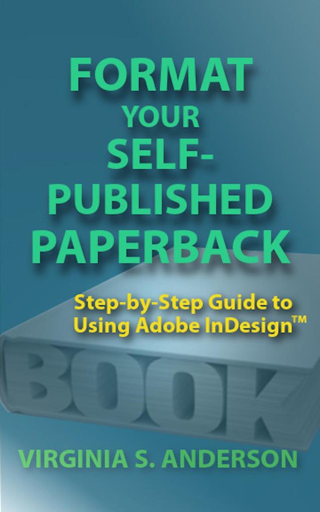 Format Your Self-Published Paperback: Step-by-Step Guide to Using Adobe In