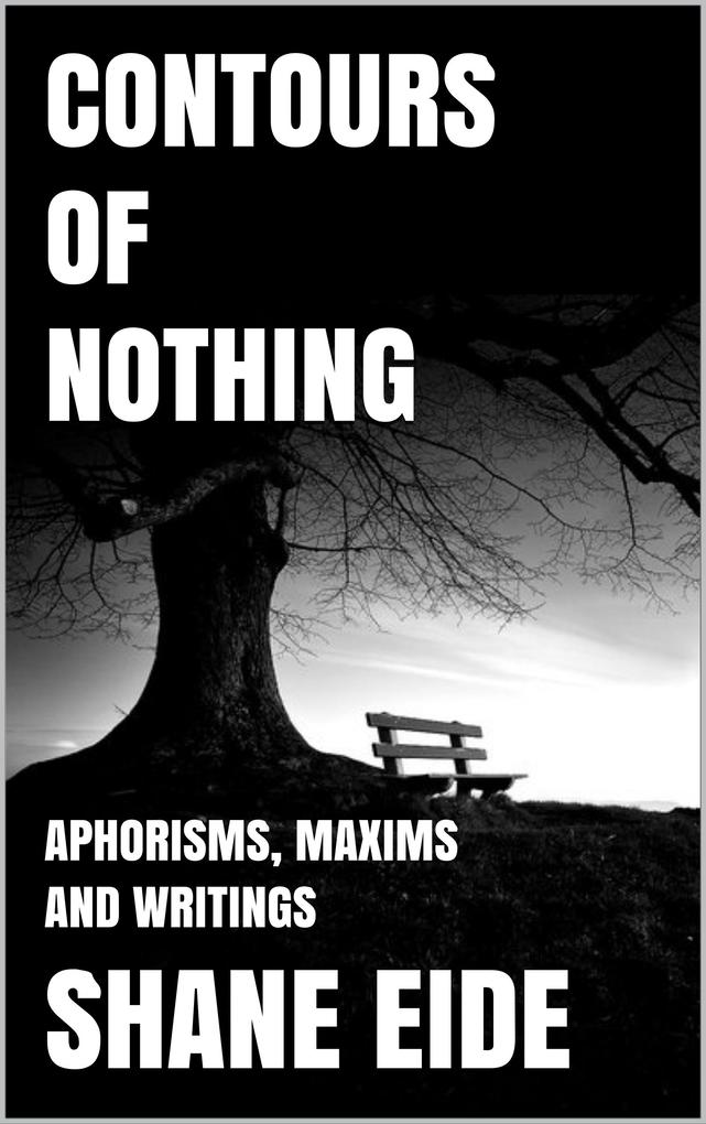 Contours of Nothing: Aphorisms Maxims and Writings