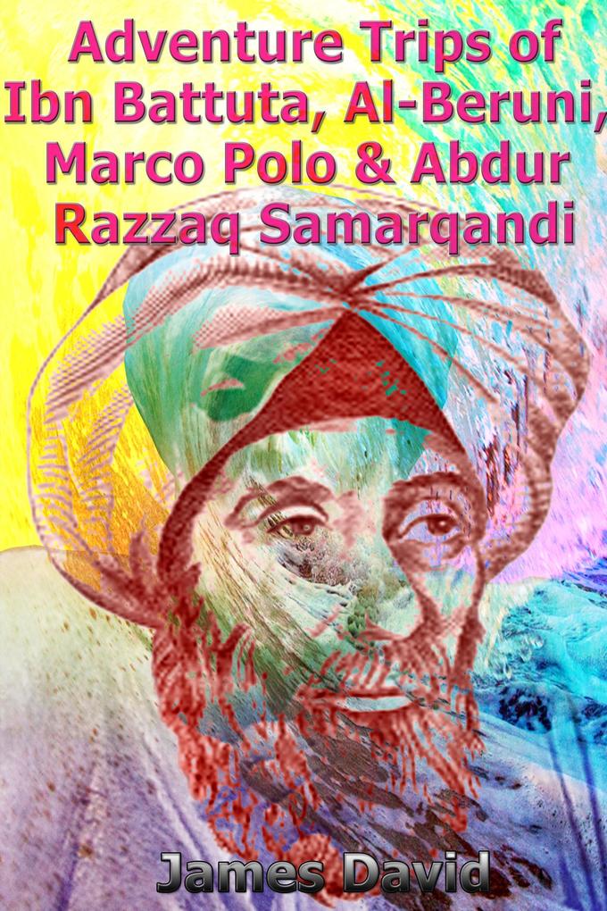 Adventure Trips of Ibn Battuta Al-Beruni Marco Polo & Abdur Razzaq Samarqandi
