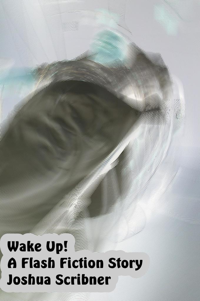 Wake Up!: A Flash Fiction Story