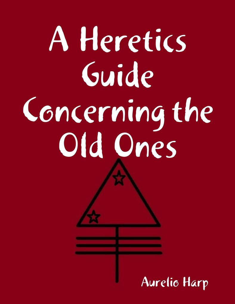 A Heretics Guide Concerning the Old Ones