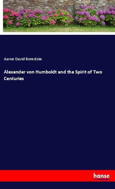 Alexander von Humboldt and the Spirit of Two Centuries