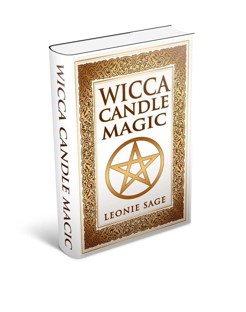 Wicca Candle Magic: How To Unleash the Power of Fire to Manifest Your Desires (Wicca Spell Books #2)