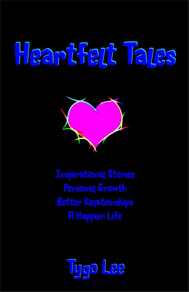 Heartfelt Tales: Inspirational Stories: Personal Growth: Better Relationships: A Happier Life