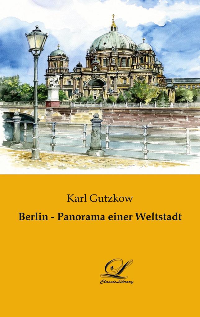 Berlin - Panorama einer Weltstadt - Karl Gutzkow
