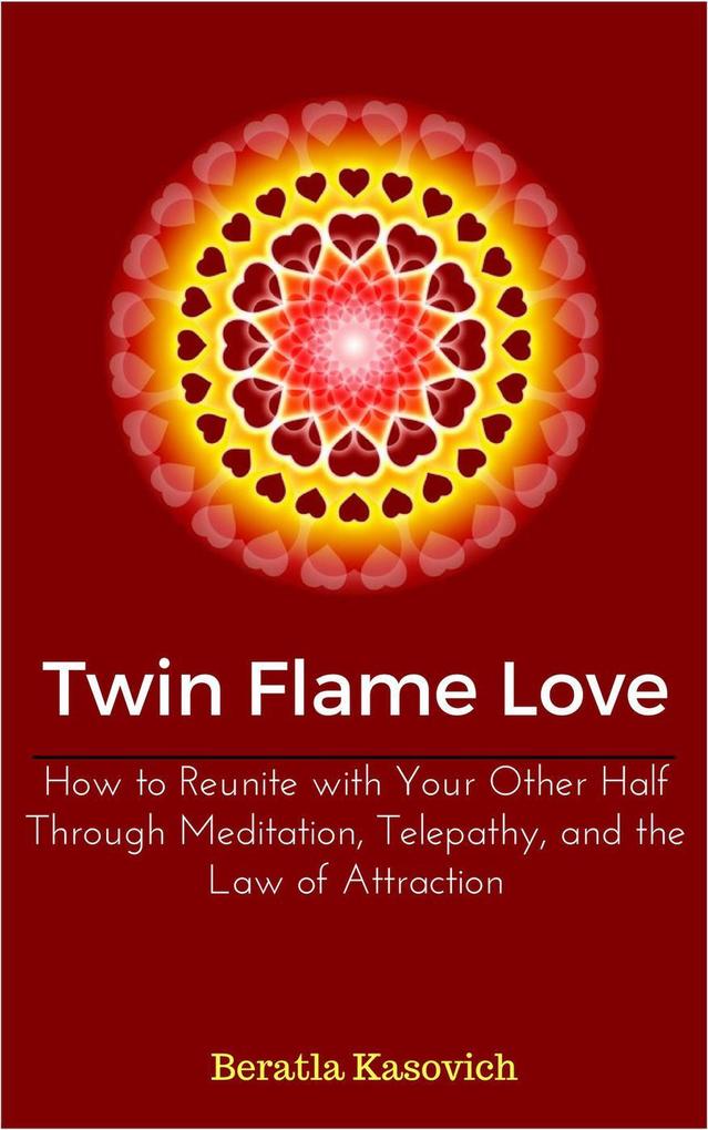 Twin Flame Love: How to Reunite with Your Other Half Through Meditation Telepathy and the Law of Attraction
