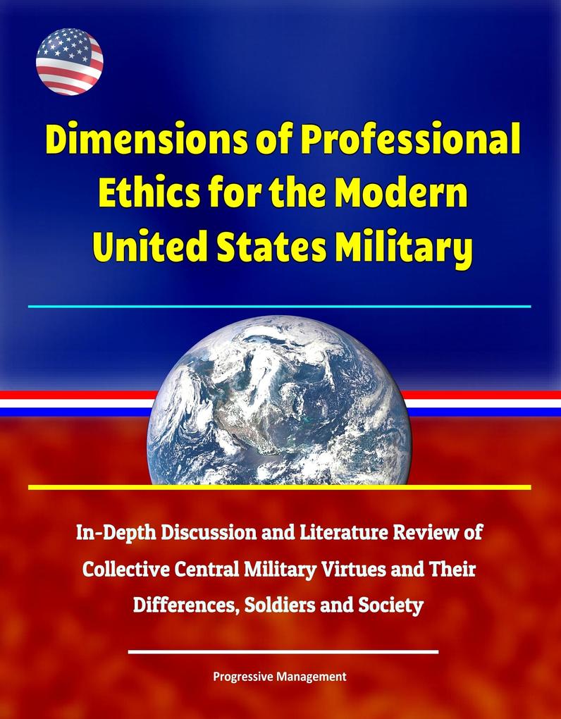 Dimensions of Professional Ethics for the Modern United States Military: In-Depth Discussion and Literature Review of Collective Central Military Virtues and Their Differences Soldiers and Society