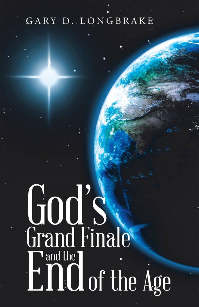 God‘s Grand Finale and the End of the Age