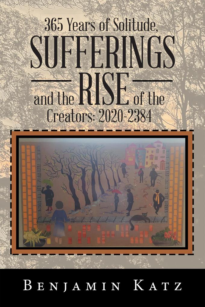 365 Years of Solitude Sufferings and the Rise of the Creators: 2020-2384
