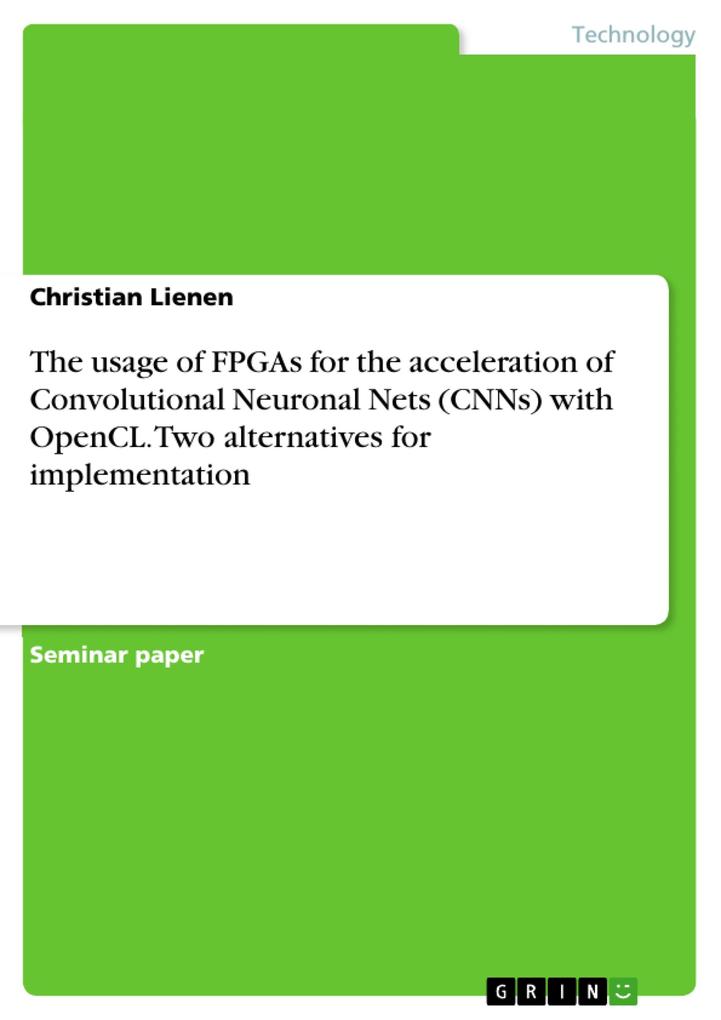 The usage of FPGAs for the acceleration of Convolutional Neuronal Nets (CNNs) with OpenCL. Two alternatives for implementation