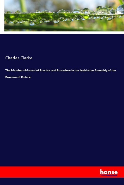 The Member‘s Manual of Practice and Procedure in the Legislative Assembly of the Province of Ontario