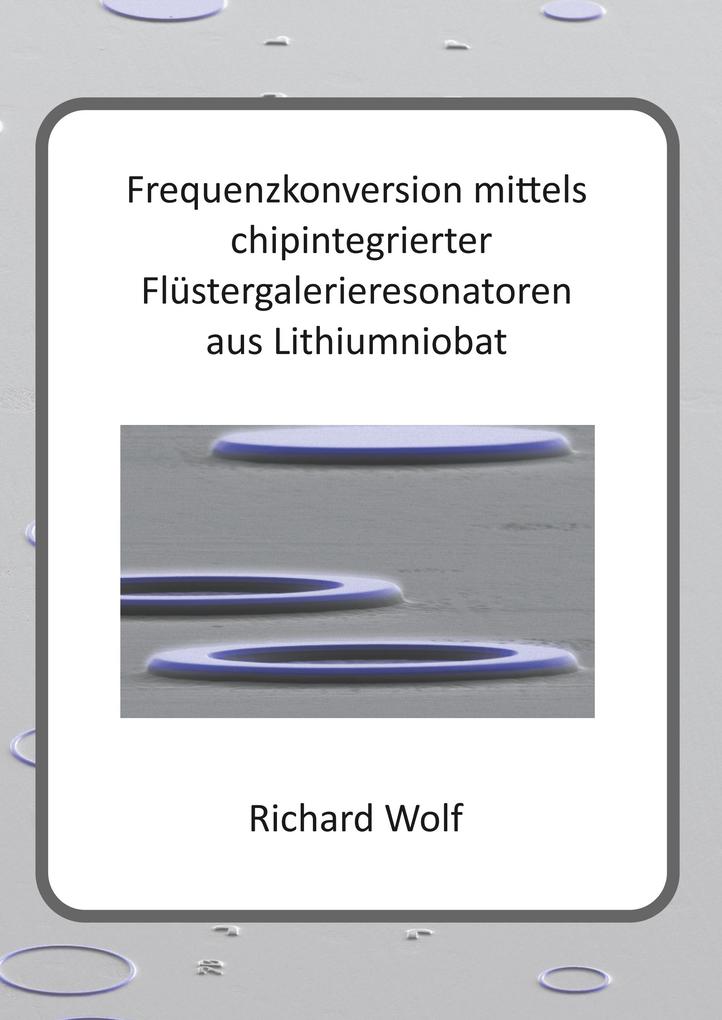 Frequenzkonversion mittels chipintegrierter Flüstergalerieresonatoren aus Lithiumniobat