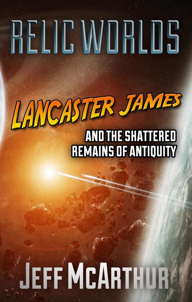 Relic Worlds: Lancaster James and the Shattered Remains of Antiquity