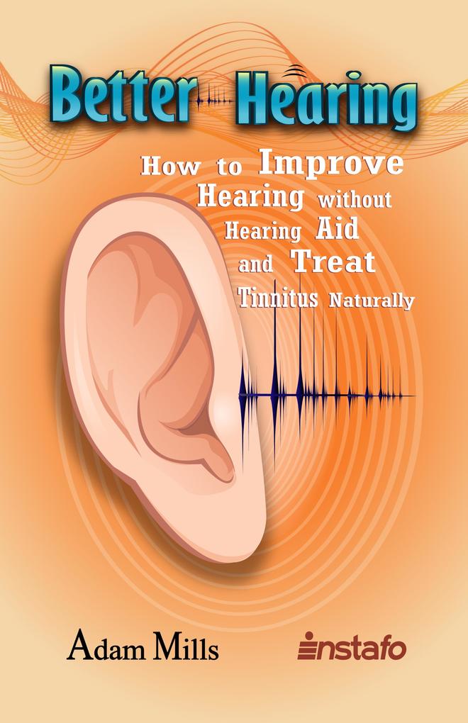 Better Hearing: How to Improve Hearing without a Hearing Aid and Treat Tinnitus Naturally