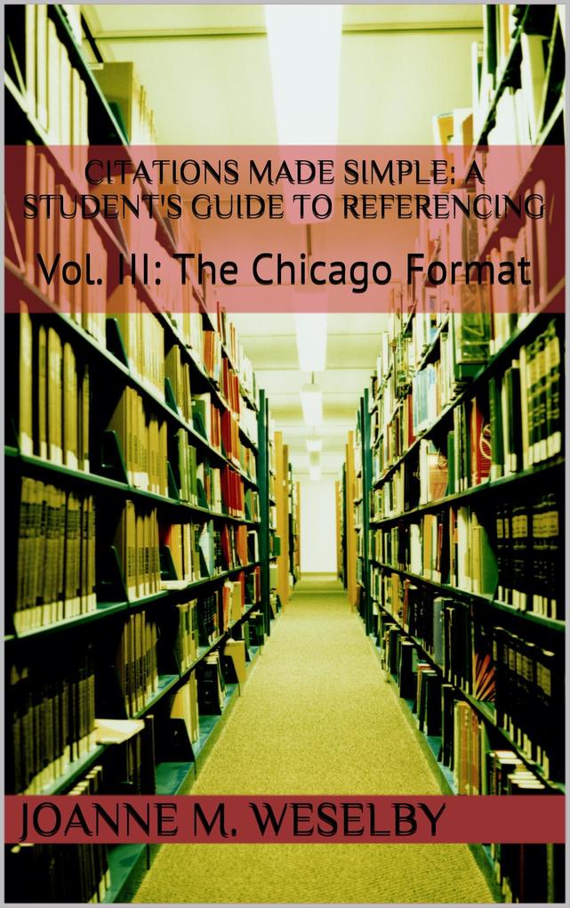 Citations Made Simple: A Student‘s Guide to Easy Referencing Vol III: The Chicago Format