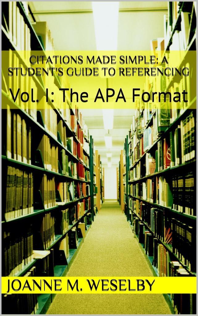 Citations Made Simple: A Student‘s Guide to Easy Referencing Vol I: The APA Format