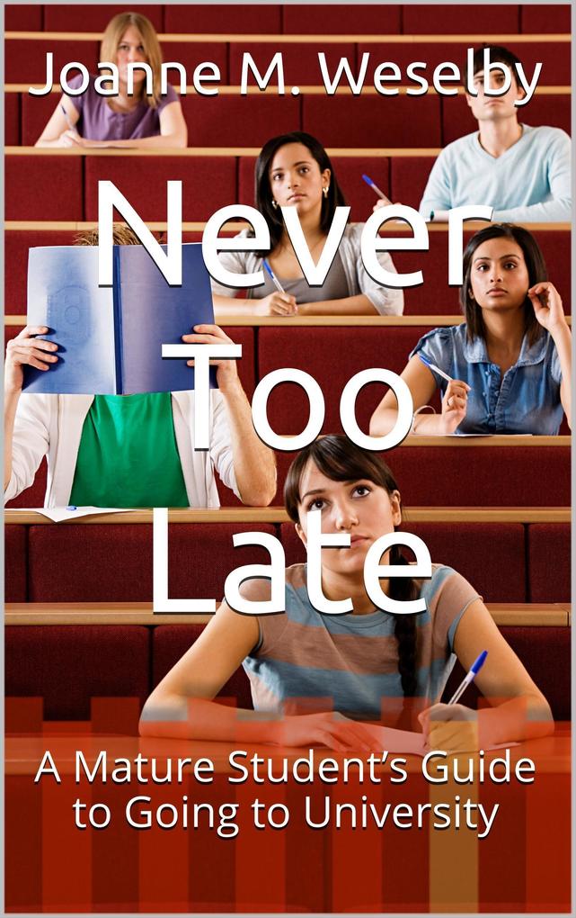 Never Too Late: A Mature Student‘s Guide to Going to University
