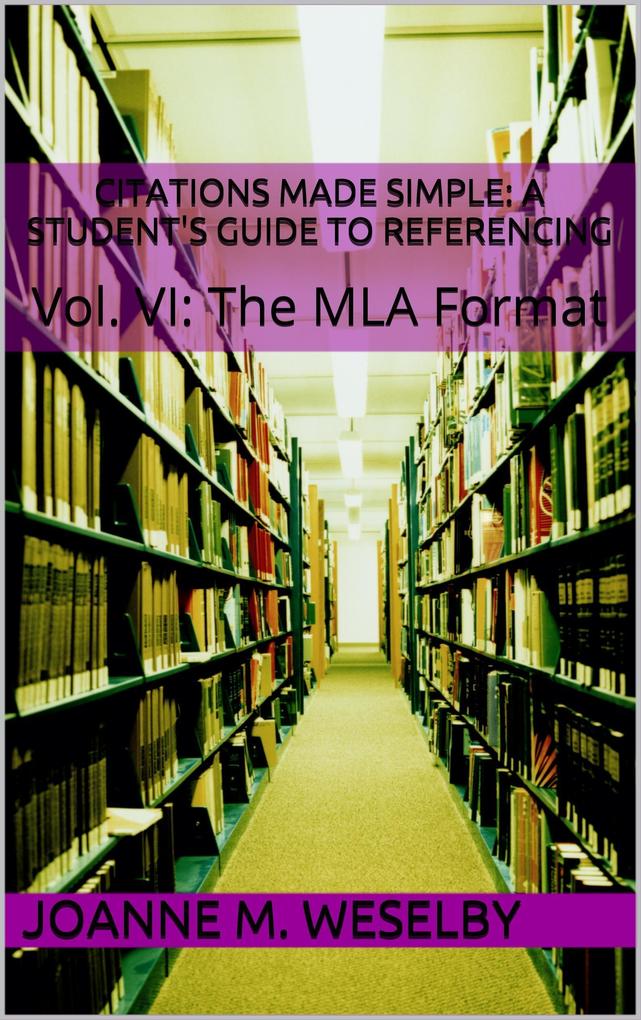 Citations Made Simple: A Student‘s Guide to Easy Referencing Vol. VI: The MLA Format