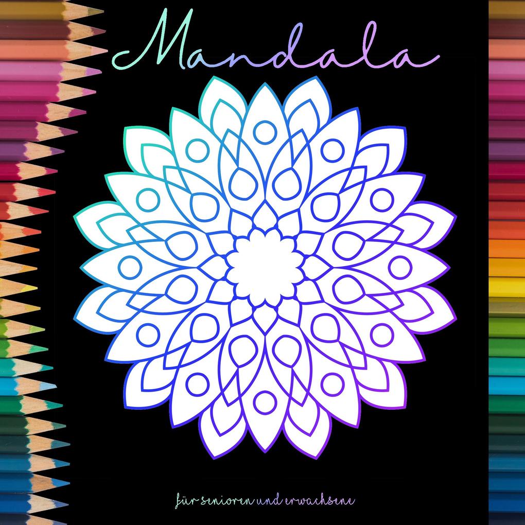 Mandala Malbuch für Senioren und Erwachsene - Ein Buch mit einfachen Ausmalbildern und Mandala Motiven für Rentner Senioren und Erwachsene