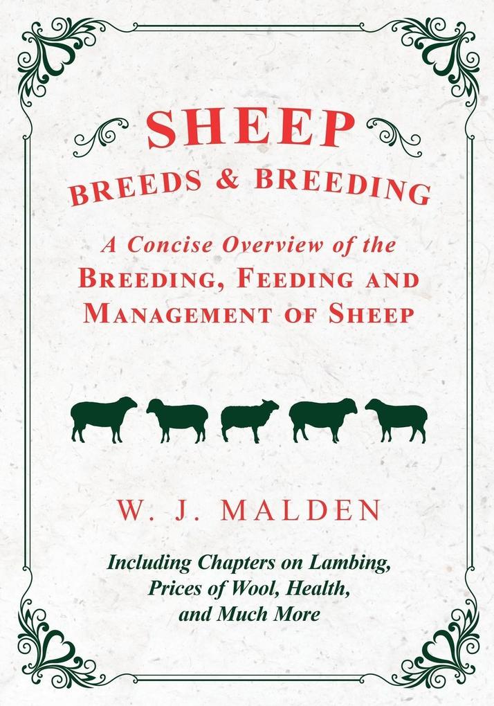Sheep Breeds and Breeding - A Concise Overview of the Breeding Feeding and Management of Sheep Including Chapters on Lambing Prices of Wool Health and Much More