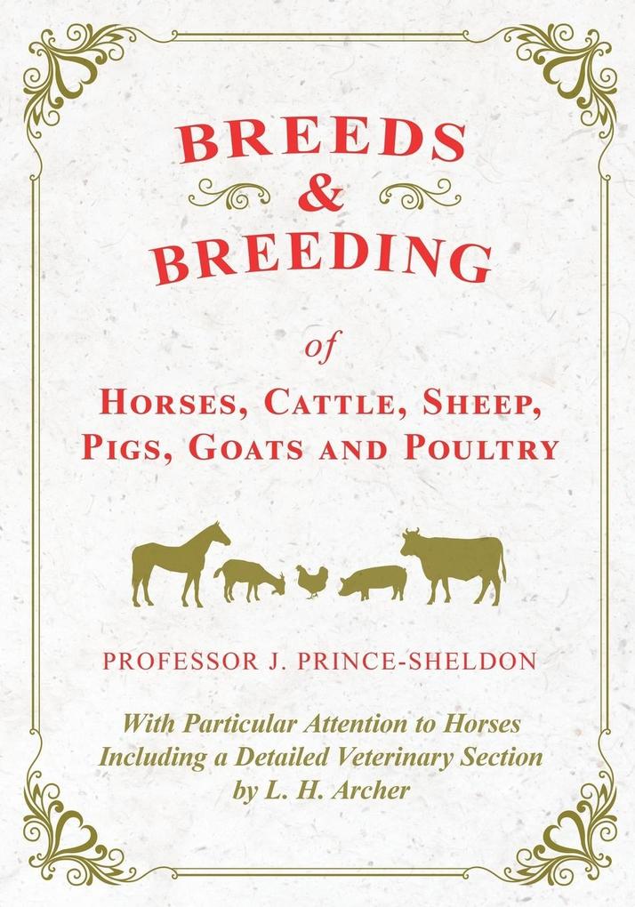 Breeds and Breeding of Horses Cattle Sheep Pigs Goats and Poultry - With Particular Attention to Horses Including a Detailed Veterinary Section by L. H. Archer