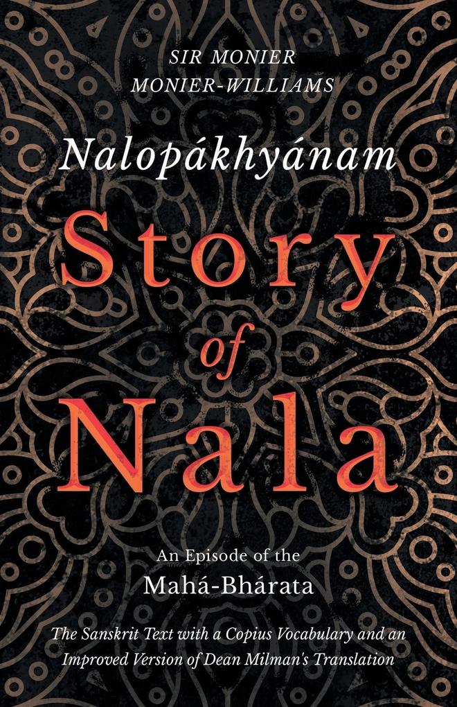 Nalopákhyánam - Story of Nala; An Episode of the Mahá-Bhárata - The Sanskrit Text with a Copius Vocabulary and an Improved Version of Dean Milman‘s Translation