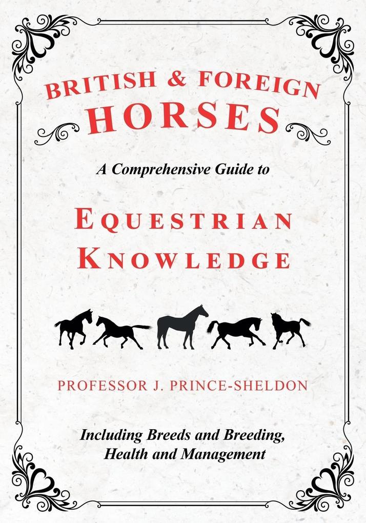 British and Foreign Horses - A Comprehensive Guide to Equestrian Knowledge Including Breeds and Breeding Health and Management