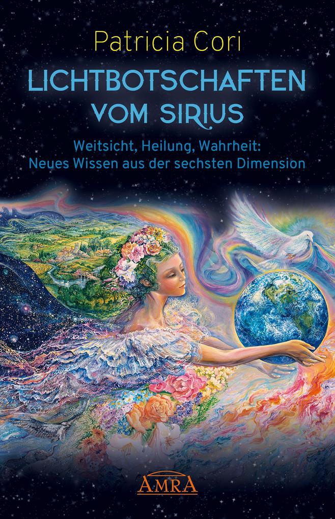 LICHTBOTSCHAFTEN VOM SIRIUS BAND 1. Weitsicht Heilung Wahrheit: Neues Wissen aus der sechsten Dimension