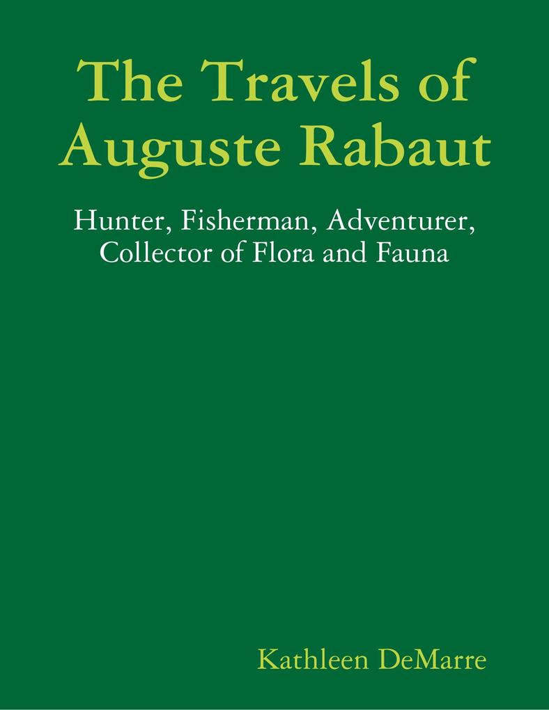 The Travels of Auguste Rabaut - Hunter Fisherman Adventurer Collector of Flora and Fauna