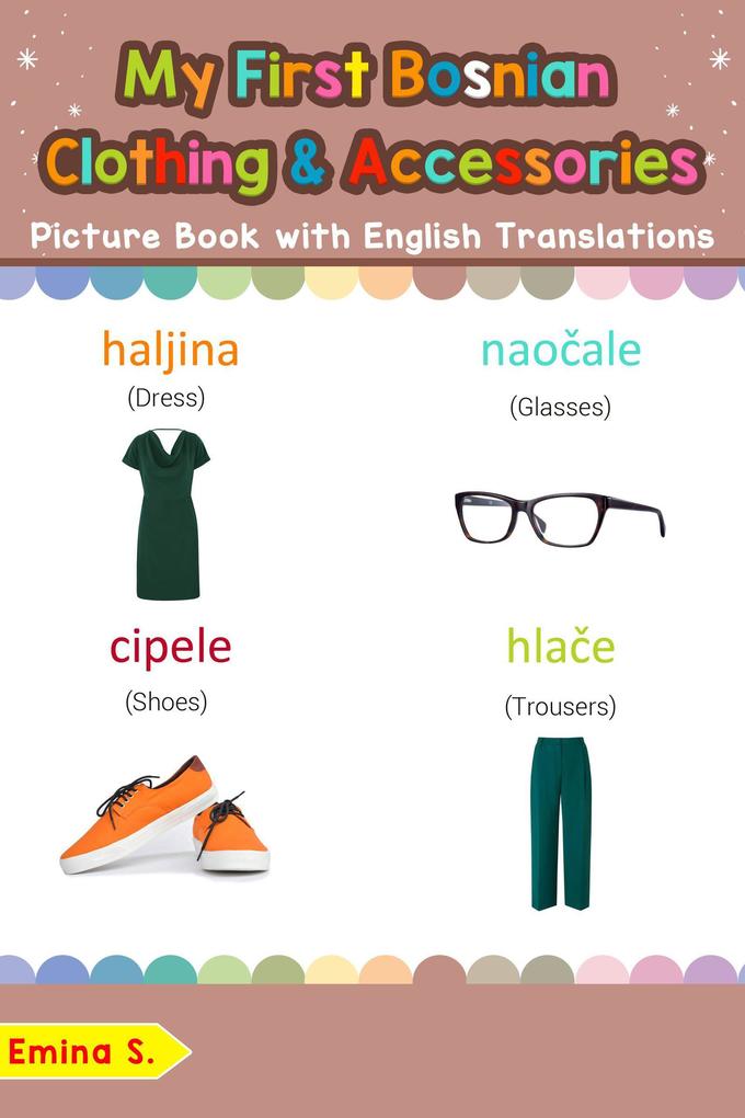 My First Bosnian Clothing & Accessories Picture Book with English Translations (Teach & Learn Basic Bosnian words for Children #11)