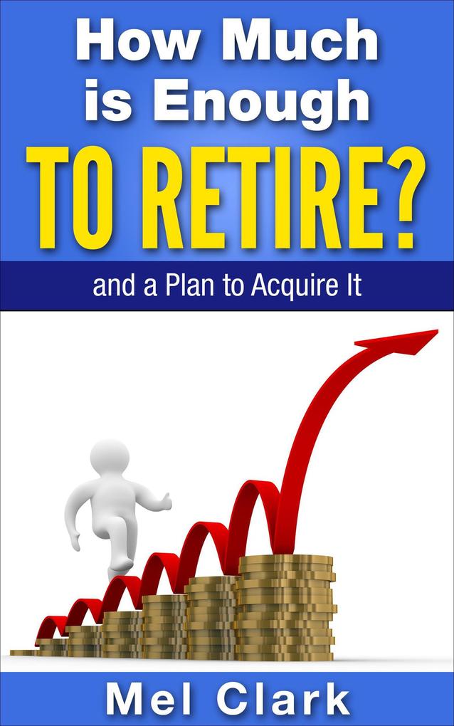 How Much is Enough to Retire? and a Plan to Acquire It (Thinking About Retirement #3)