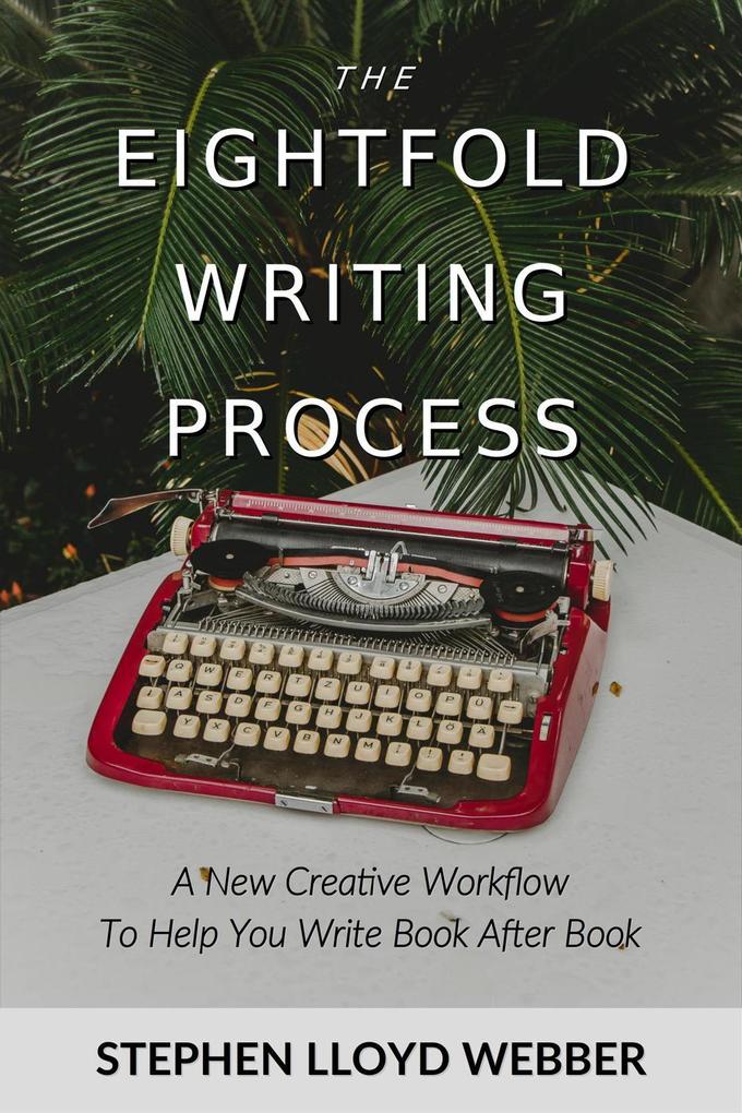 The Eightfold Writing Process: A New Creative Workflow to Help You Write Book After Book