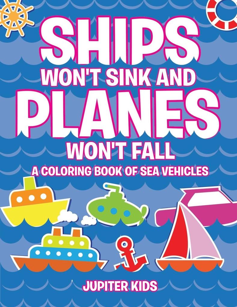 Ships Won‘t Sink and Planes Won‘t Fall (A Coloring Book of Sea Vehicles)