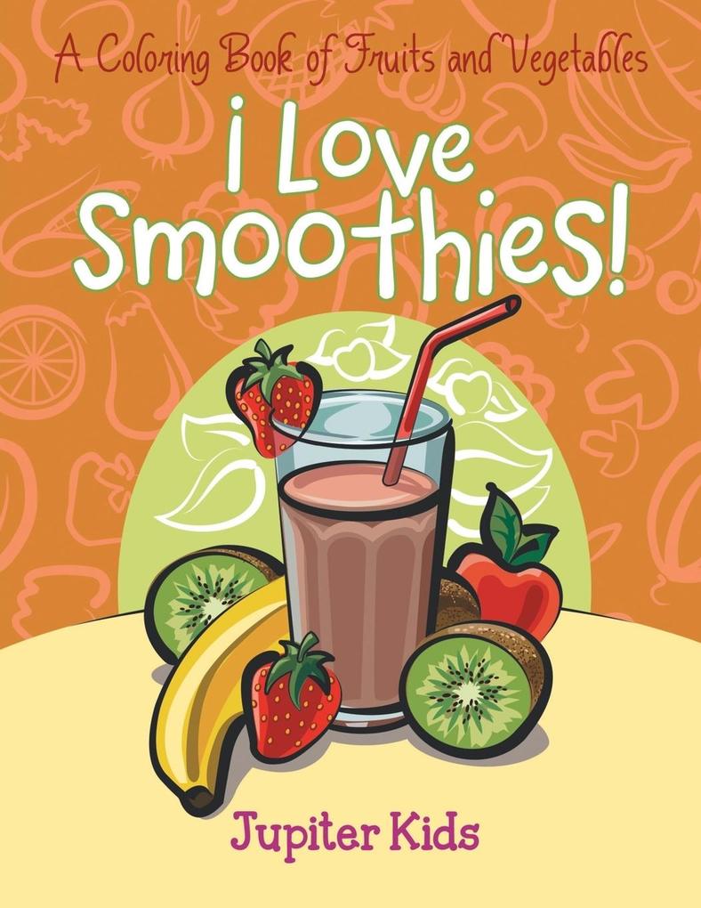  Smoothies! (A Coloring Book of Fruits and Vegetables)