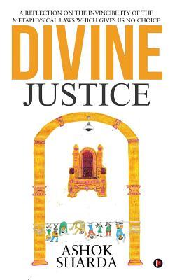 Divine Justice: A Reflection on the Invincibility of the Metaphysical Laws Which Gives Us No Choice