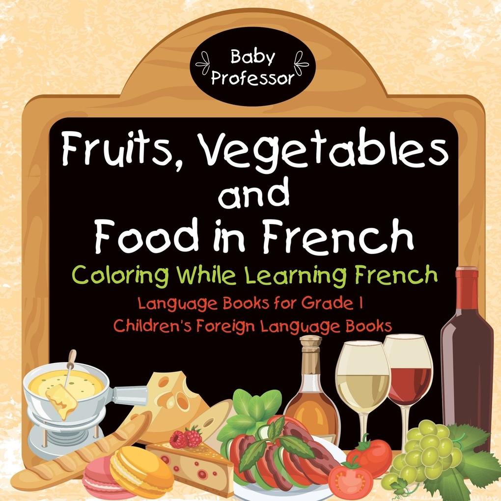 Fruits Vegetables and Food in French - Coloring While Learning French - Language Books for Grade 1 | Children‘s Foreign Language Books