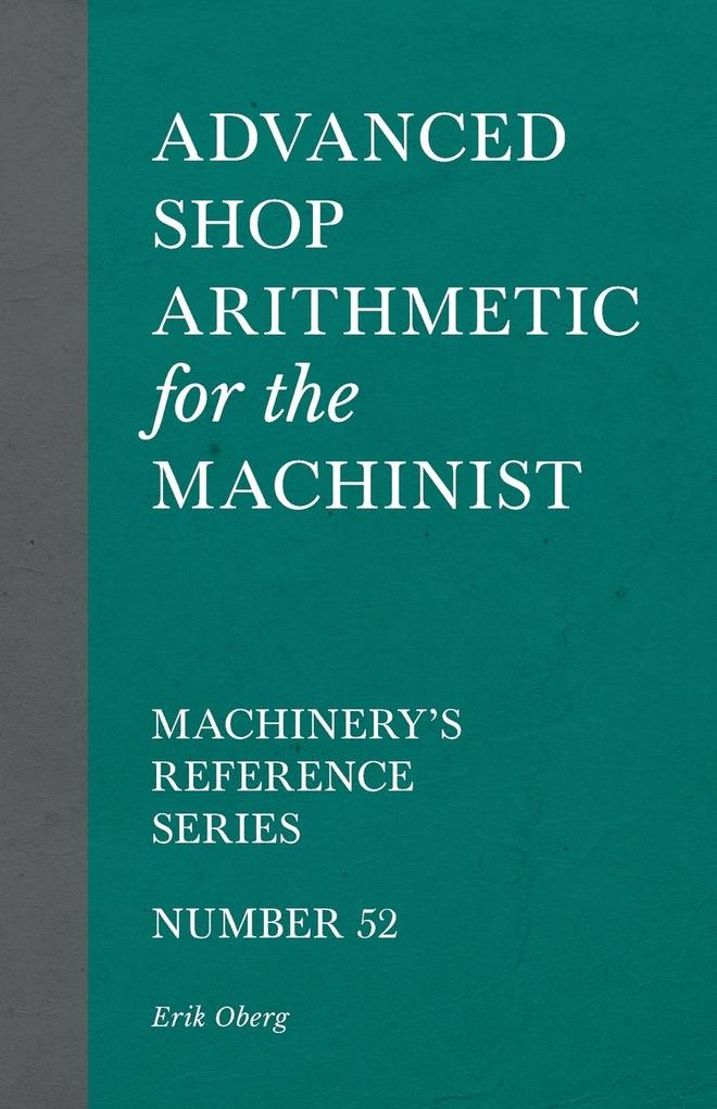 Advanced Shop Arithmetic for the Machinist - Machinery‘s Reference Series - Number 52