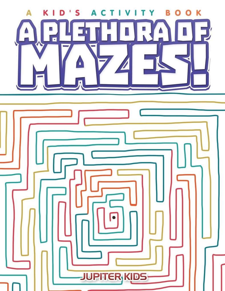 A Plethora of Mazes! A Kid's Activity Book