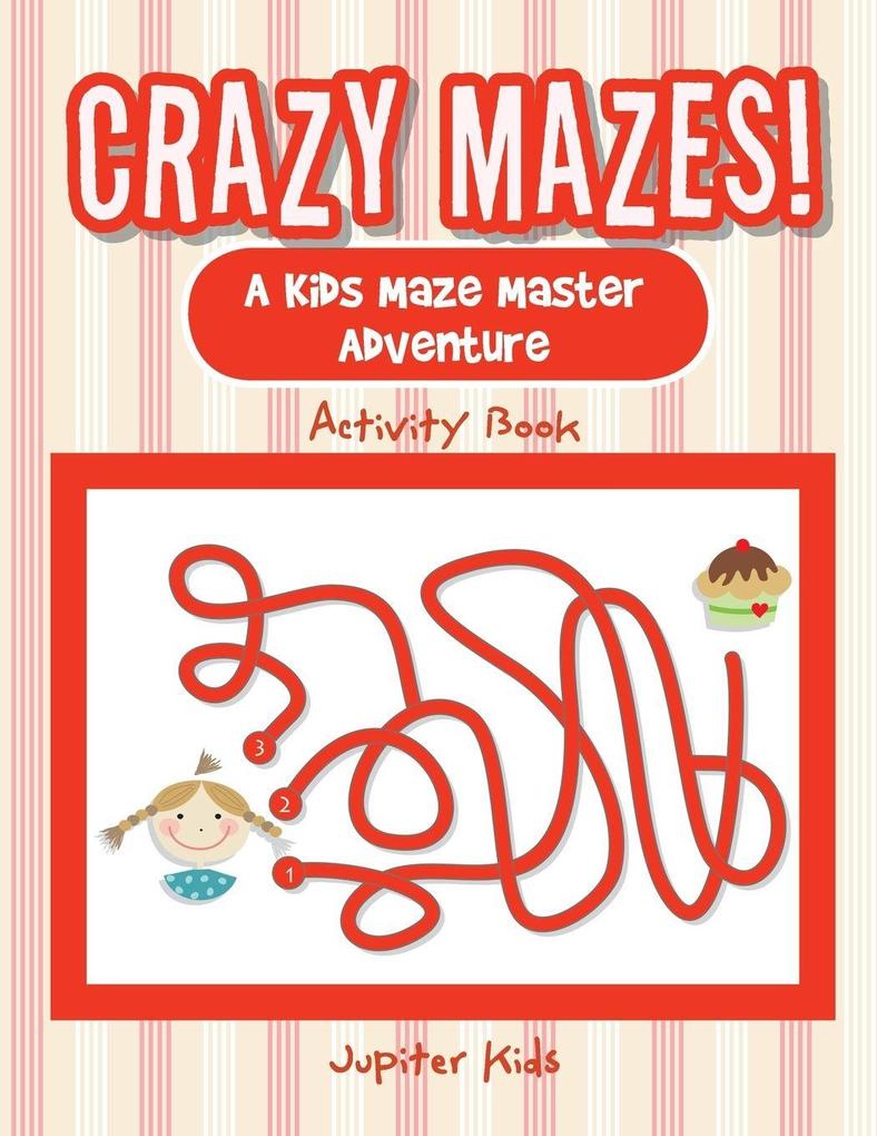 Crazy Mazes! A Kids Maze Master Adventure Activity Book