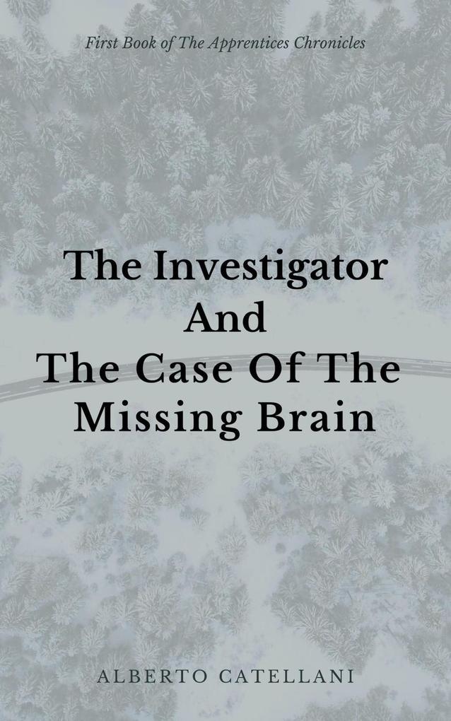 The Investigator and The Case Of The Missing Brain (The Apprentices Chronicles #1)