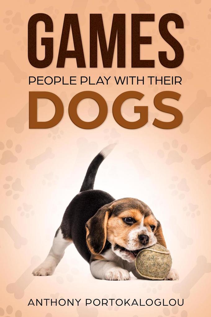 Games People Play With Their Dogs: Discover Fun Games to Play With Your Pet