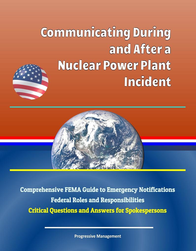 Communicating During and After a Nuclear Power Plant Incident: Comprehensive FEMA Guide to Emergency Notifications Federal Roles and Responsibilities Critical Questions and Answers for Spokespersons