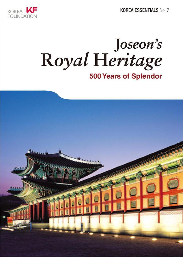 Joseon‘s Royal Heritage: 500 Years of Splendor (Korea Essentials #7)