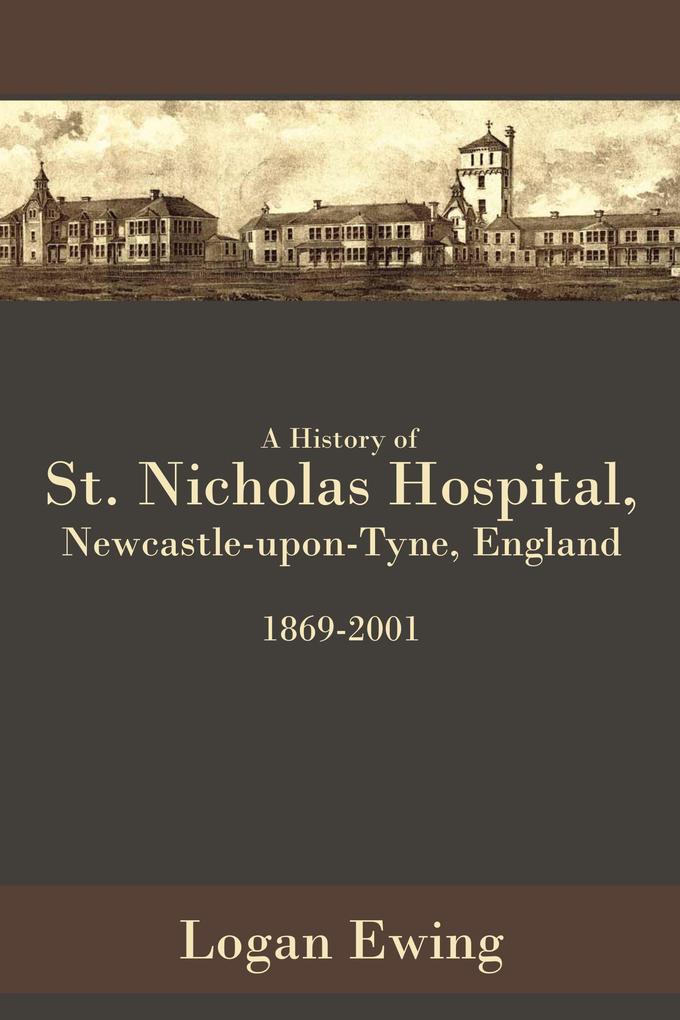 A History of St. Nicholas Hospital Newcastle-Upon-Tyne England 1869-2001