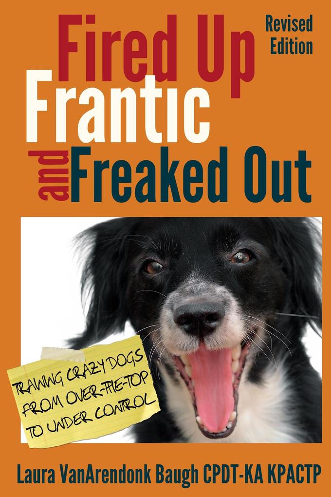 Fired Up Frantic and Freaked Out: Training Crazy Dogs from Over the Top to Under Control (Behavior & Training)