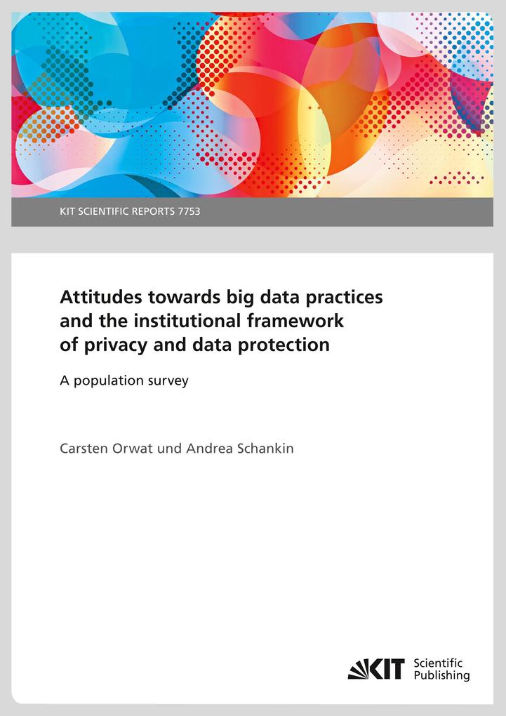 Attitudes towards big data practices and the institutional framework of privacy and data protection - A population survey - Carsten Orwat/ Andrea Schankin