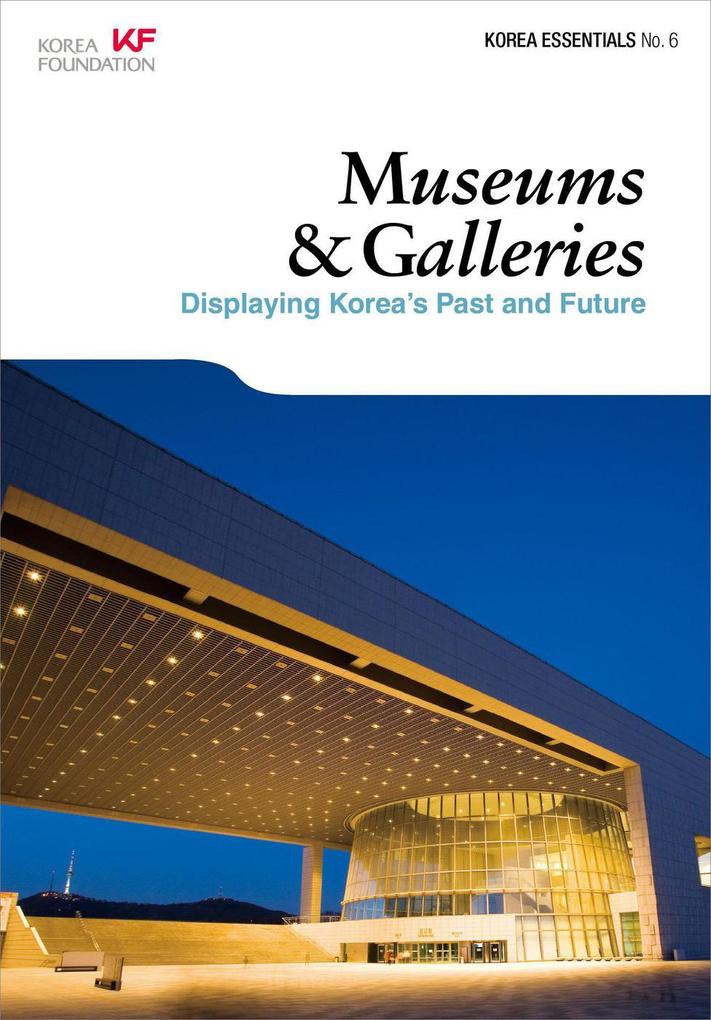 Museums & Galleries: Displaying Korea's Past and Future (Korea Essentials #6)