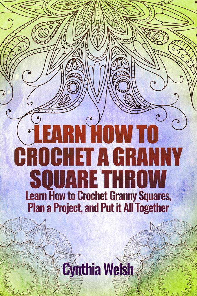 Learn How to Crochet a Granny Square Throw. Learn How to Crochet Granny Squares Plan a Project and Put it All Together