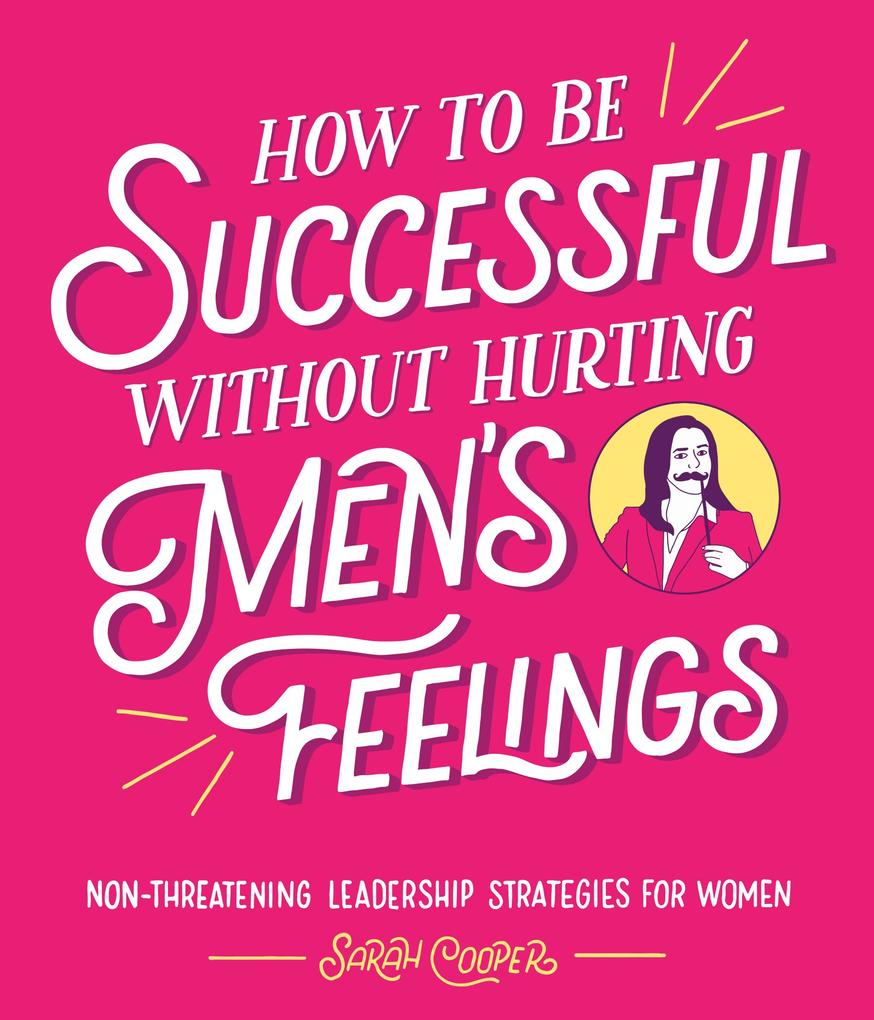 How to Be Successful Without Hurting Men‘s Feelings
