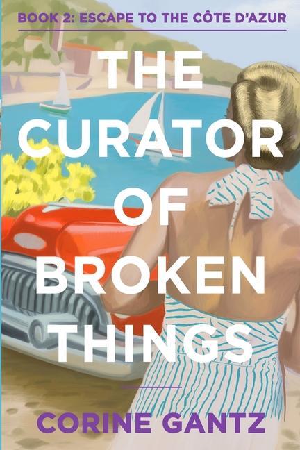The Curator of Broken Things Book 2: Escape to the Côte D‘Azur
